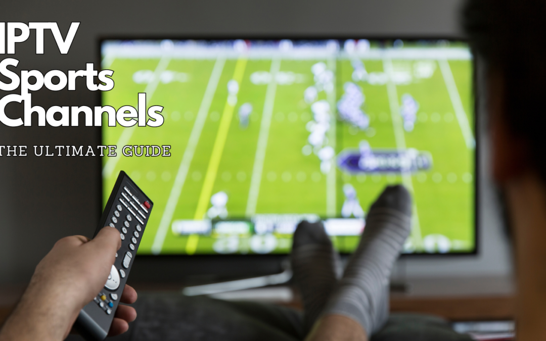 The Ultimate Guide To IPTV Sports Channels